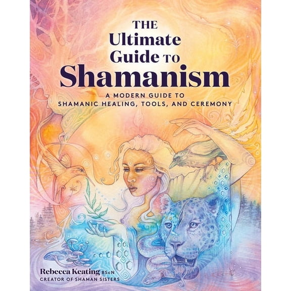 Ultimate Guide To... The Ultimate Guide to Shamanism: A Modern Guide to Shamanic Healing, Tools, and Ceremony, Book 11, (Paperback)