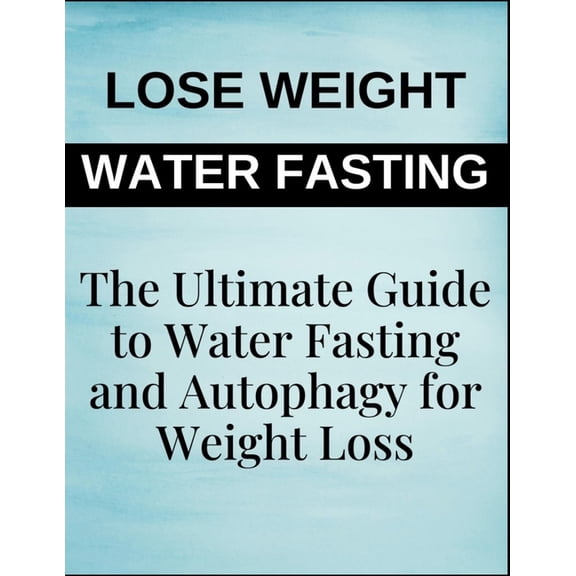 The Ultimate Guide to Water Fasting and Autophagy for Weight Loss, (Paperback)