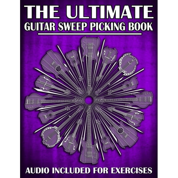 The Ultimate Guitar Books The Ultimate Guitar Sweep Picking Book: Learn Essential Arpeggio Sweep Shapes That Loop In Any Key, Book 7, (Paperback)