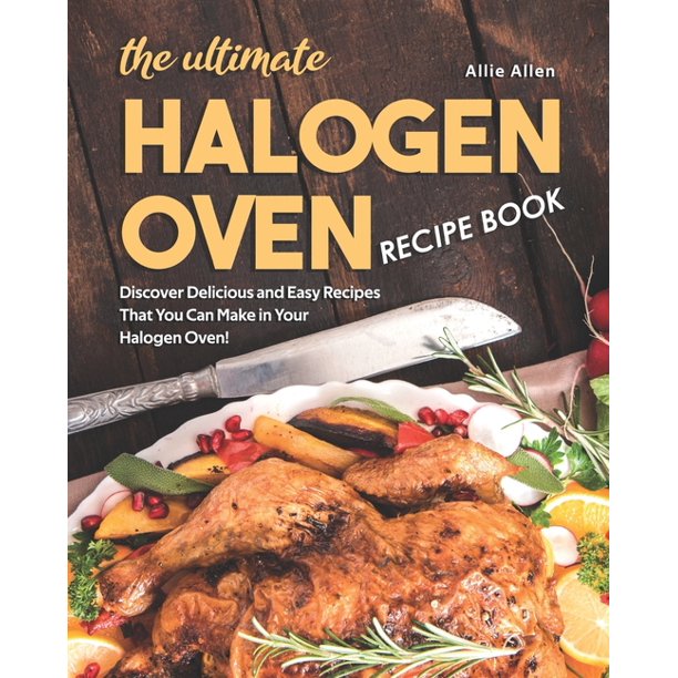 The Ultimate Halogen Oven Recipe Book Discover Delicious and Easy