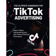 The Ultimate Handbook for TikTok Advertising Reach 1 Billion Individuals Quickly with These 10 Minutes Techniques, Paperback