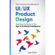 AI for UX Designerstm The Ultimate Handbook of UI/UX Product Design How to Thrive in the Age of Artificial Intelligence, Book 3, Paperback