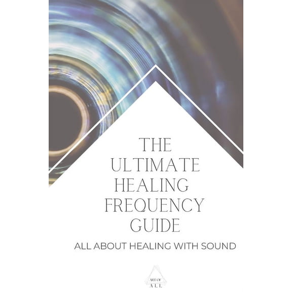 The Ultimate Healing Frequency Guide: All About Healing With Sound, (Paperback)