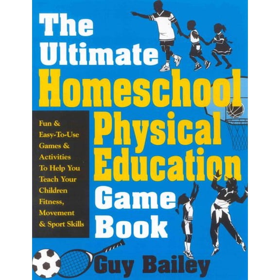 Pre-Owned The Ultimate Homeschool Physical Education Game Book: Fun Easy-To-Use Games Activities To Help You Teach Your Children Fitness, Movement Sport Skills Paperback Guy Bailey