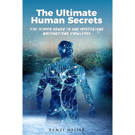 The Ultimate Human Secrets: The Hidden Power in Our Mysterious Unconscious Knowledge, (Paperback)