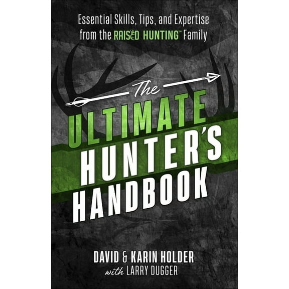 The Ultimate Hunter's Handbook : Essential Skills, Tips, and Expertise from the "Raised Hunting" Family (Paperback)