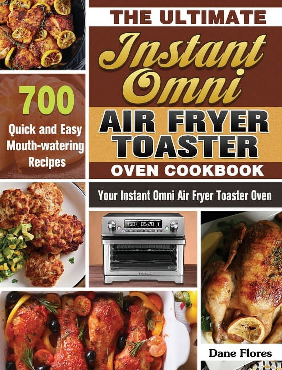 The Ultimate Instant Omni Air Fryer Toaster Oven Cookbook: 700 Quick and  Easy Mouth-watering Recipes for Your Instant Omni Air Fryer Toaster Oven  (Hardcover) 