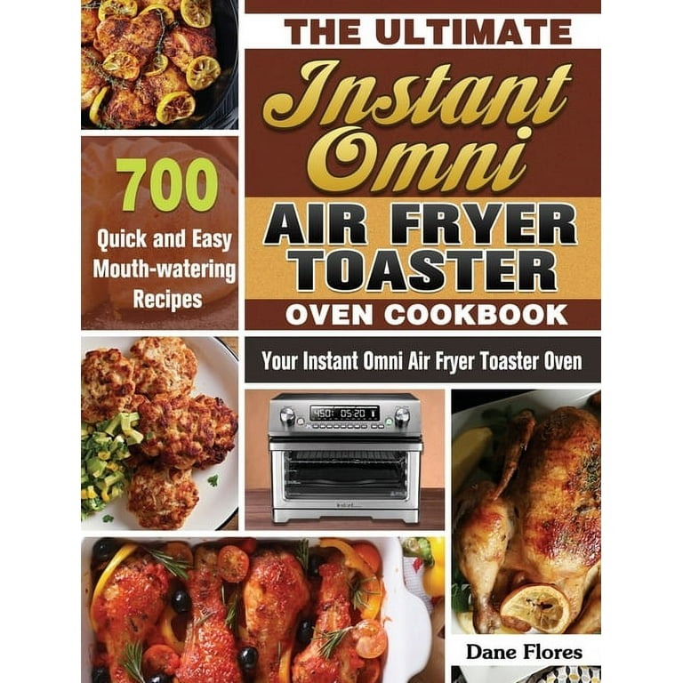 Buy The Ultimate Instant Omni Air Fryer Toaster Oven Cookbook: 700 Quick  and Easy Mouth-watering Recipes for Your Instant Omni Air Fryer Toaster Oven  by Dane Flores (9781649847232) from Porchlight Book Company 