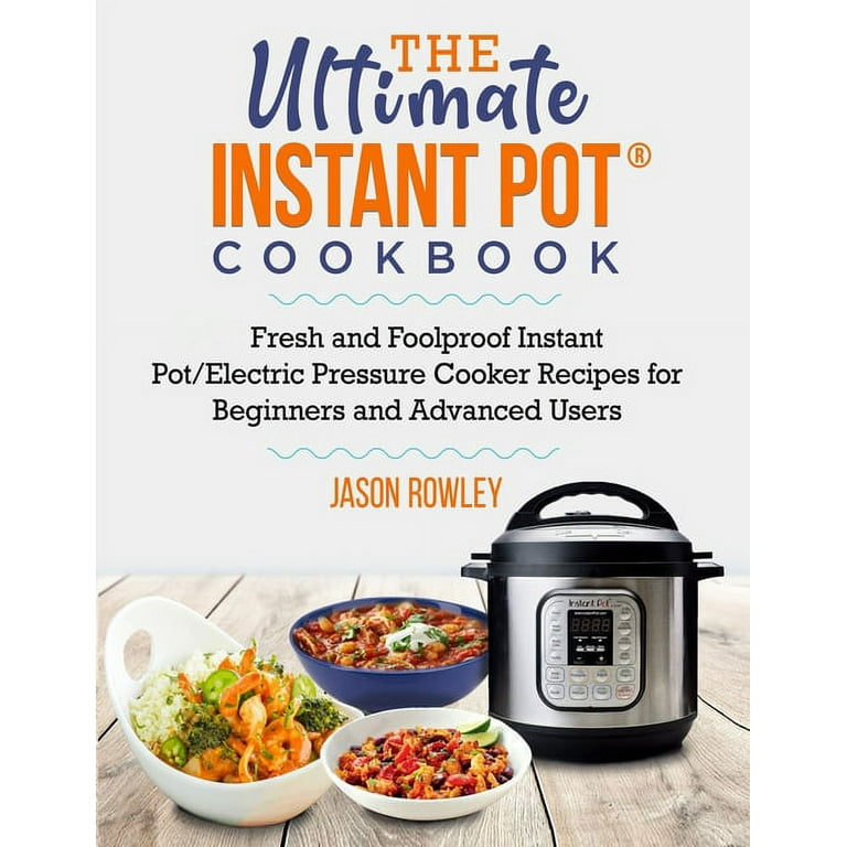 The Ultimate Instant Pot(R) Cookbook: Fresh and Foolproof Instant Pot/Electric  Pressure Cooker Recipes for Beginners and Advanced Users (Paperback)
