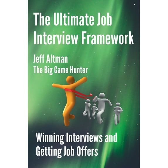 Job Search Essentials The Ultimate Job Interview Framework: Winning Interviews and Getting Job Offers!, (Paperback)
