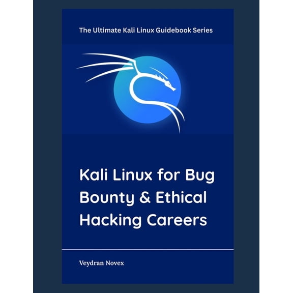 The Ultimate Kali Linux Guidebook Kali Linux for Bug Bounty & Ethical Hacking Careers, Book 10, (Paperback)