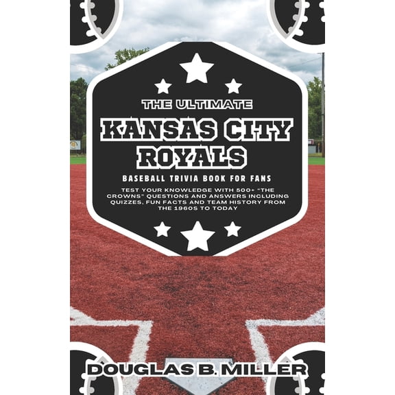 The Ultimate Kansas City Royals Mlb Baseball Team Trivia Book For Fans, (Paperback)