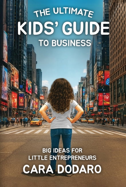 The Ultimate Kids' Guide to Business: Big Ideas for Little Entrepreneurs, (Hardcover)