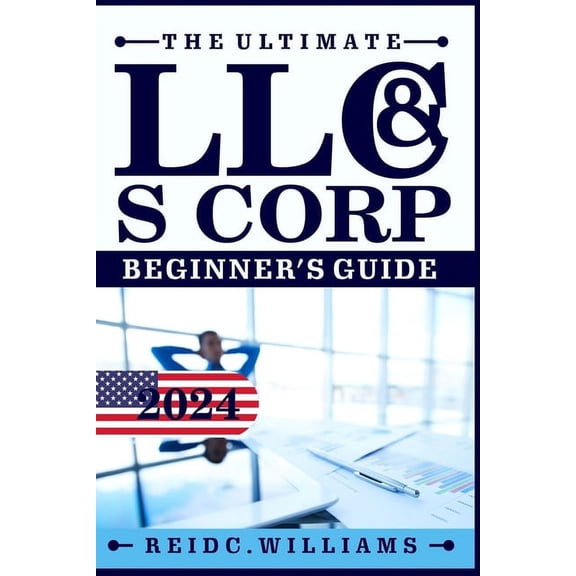 The Ultimate LLC and Scorporation Beginner's Guide [2-In-1 Book]: The most Updated Guide on How to Form, Manage, Grow yo, (Paperback)