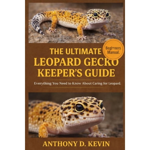 The Ultimate Leopard Gecko Keeper's Guide: Everything You Need to Know About Caring for Leopard Geckos., (Paperback)