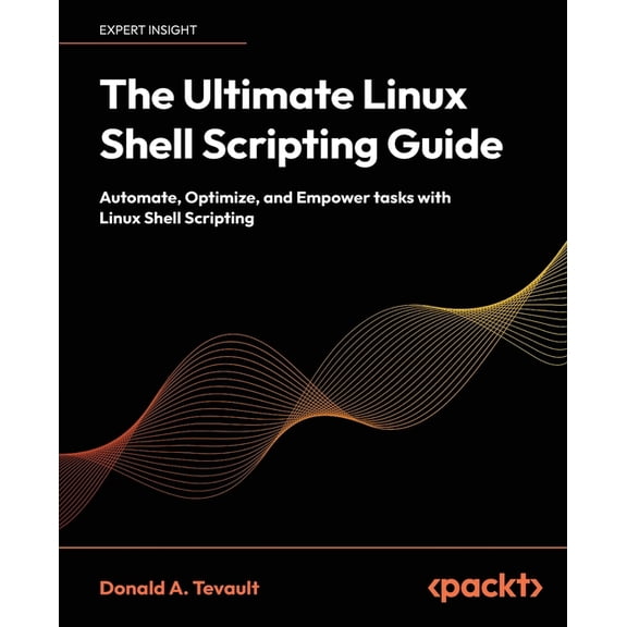 The Ultimate Linux Shell Scripting Guide: Automate, Optimize, and Empower tasks with Linux Shell Scripting, (Paperback)