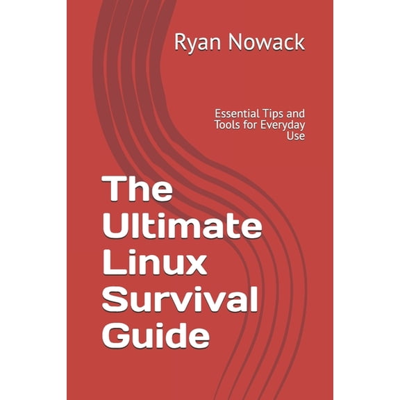 The Ultimate Tech Essentials Survival Gu The Ultimate Linux Survival Guide: Essential Tips and Tools for Everyday Use, (Paperback)