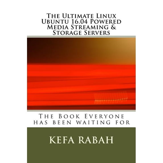 The Ultimate Linux Ubuntu 16.04 Powered Media Streaming Storage Servers Paperback 1974632059 9781974632053 Kefa Rabah