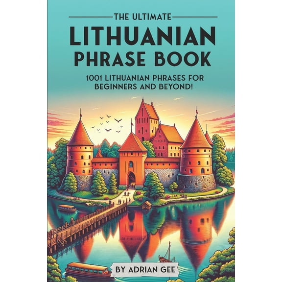 The Ultimate Lithuanian Phrase Book: 1001 Lithuanian Phrases for Beginners and Beyond!, (Paperback)