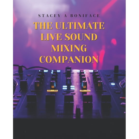 The Ultimate Live Sound Mixing Companion: A Comprehensive Book on Must Have Tools and Key Concepts for Novice Sound Tech, (Paperback)