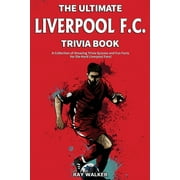 The Ultimate Liverpool F.C. Trivia Book A Collection of Amazing Trivia Quizzes and Fun Facts for Die-Hard Liverpool Fan, Paperback