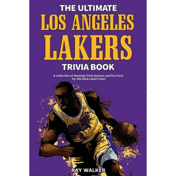 The Ultimate Los Angeles Lakers Trivia Book: A Collection of Amazing Trivia Quizzes and Fun Facts for Die-Hard L.A. Lake, (Paperback)