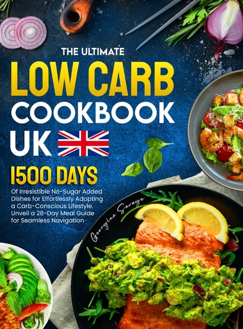The Ultimate Low Carb Cookbook UK : 1500 Days of Irresistible No-Sugar
