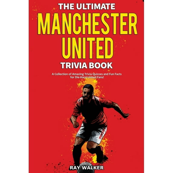 The Ultimate Manchester United Trivia Book: A Collection of Amazing Trivia Quizzes and Fun Facts for Die-Hard Man United, (Paperback)