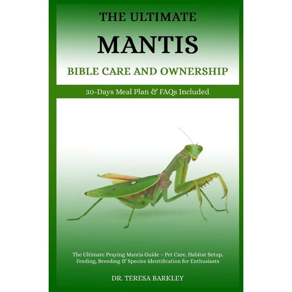 The Ultimate Mantis Bible Care and Ownership: The Ultimate Praying Mantis Guide - Pet Care, Habitat Setup, Feeding, Bree, (Paperback)