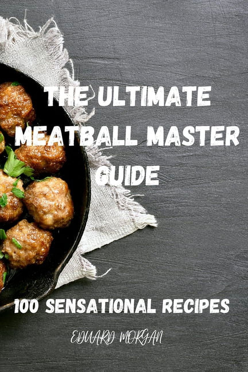 The Ultimate Meatball Master Guide : 100 Sensational Recipes (Paperback) 
