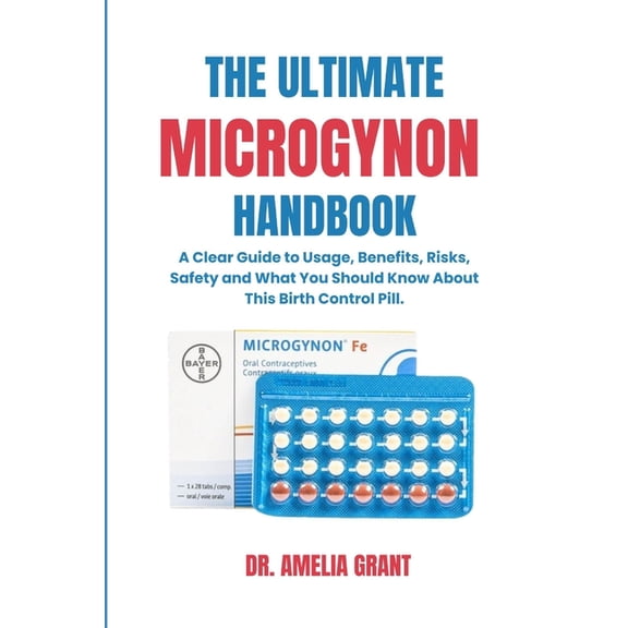 The Ultimate Microgynon Handbook: A Clear Guide to Usage, Benefits, Risks, Safety and What You Should Know About This Bi, (Paperback)