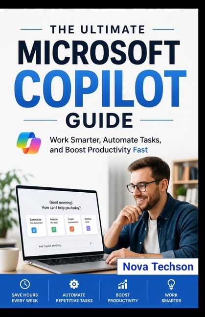 The Ultimate Microsoft Copilot Guide: Work Smarter, Automate Tasks, and Boost Productivity in Days (No Experience Needed, (Paperback)