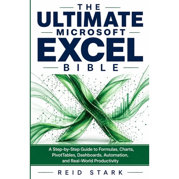 The Ultimate Microsoft Excel Bible: A Step-by-Step Guide to Formulas, Charts, PivotTables, Dashboards, Automation, and R, (Paperback)