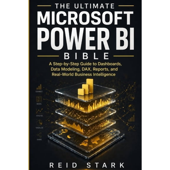 The Ultimate Microsoft Power Bi Bible: A Step-by-Step Guide to Dashboards, Data Modeling, DAX, Reports, and Real-World B, (Paperback)