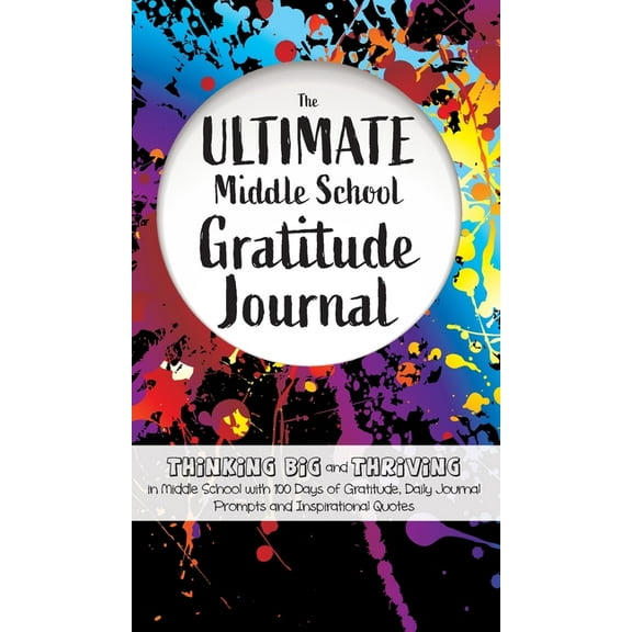 The Ultimate Middle School Gratitude Journal: Thinking Big and Thriving in Middle School with 100 Days of Gratitude, Dai, (Hardcover)