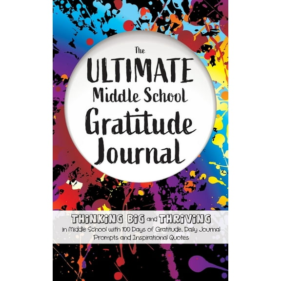 The Ultimate Middle School Gratitude Journal: Thinking Big and Thriving in Middle School with 100 Days of Gratitude, Dai, (Paperback)