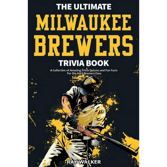 The Ultimate Milwaukee Brewers Trivia Book: A Collection of Amazing Trivia Quizzes and Fun Facts for Die-Hard Brewers Fa, (Paperback)