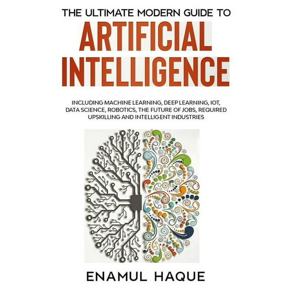 The Ultimate Modern Guide to Artificial Intelligence: Including Machine Learning, Deep Learning, IoT, Data Science, Robo, (Paperback)
