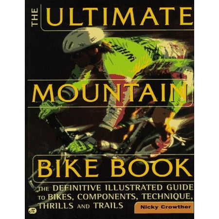 Pre-Owned Ultimate Mountain Bike Book : The Definitive Illustrated Guide to Bikes Components Technique Thrills and Trails (Paperback) 9780760303337
