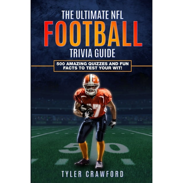 The Ultimate NFL Football Trivia Guide 500 Amazing Quizzes and Fun