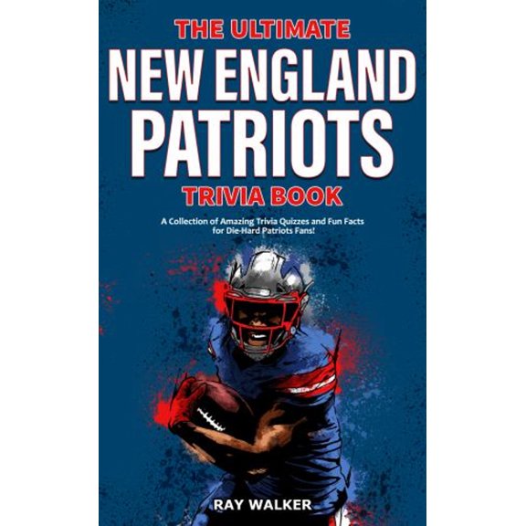 Pre-Owned The Ultimate New England Patriots Trivia Book: A Collection of Amazing Trivia Quizzes and Fun Facts For Die-Hard Patriots Fans! (Paperback) 1953563058 9781953563057