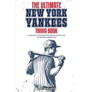 The Ultimate New York Yankees Trivia Book A Collection of Amazing Trivia Quizzes and Fun Facts for Die-Hard Yankees Fan, Paperback