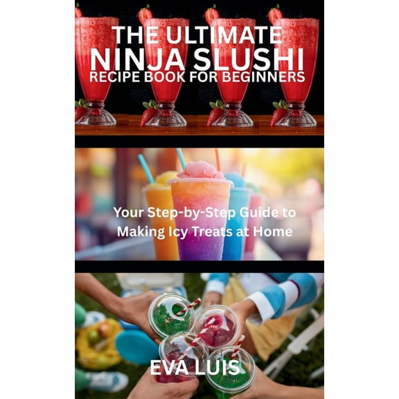 The Ultimate Ninja Slushi Recipe Book for Beginners: Your Step-by-Step Guide to Making Icy Treats at Home, (Paperback)