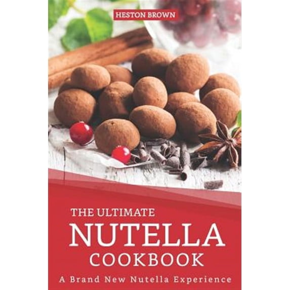 The Ultimate Nutella Cookbook: A Brand New Nutella Experience