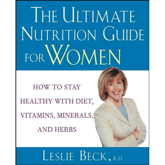 The Ultimate Nutrition Guide for Women: How to Stay Healthy with Diet, Vitamins, Minerals and Herbs, (Hardcover)