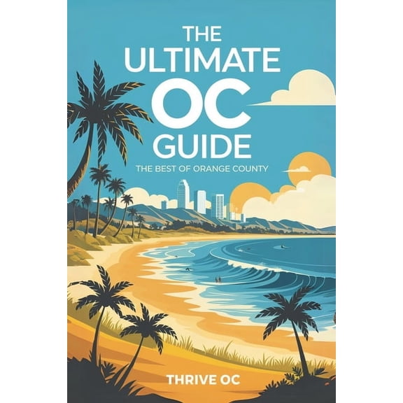 The Ultimate OC Guide: Explore the Best of Orange County: Curated Local Gems, Events, Hikes, Restaurants, Hidden Spots &, (Paperback)