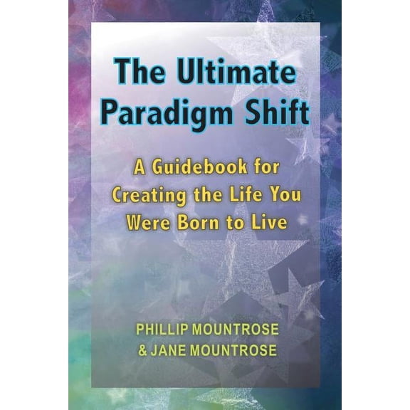 The Ultimate Paradigm Shift: A Guidebook for Creating the Life You Were Born to Live, (Paperback)