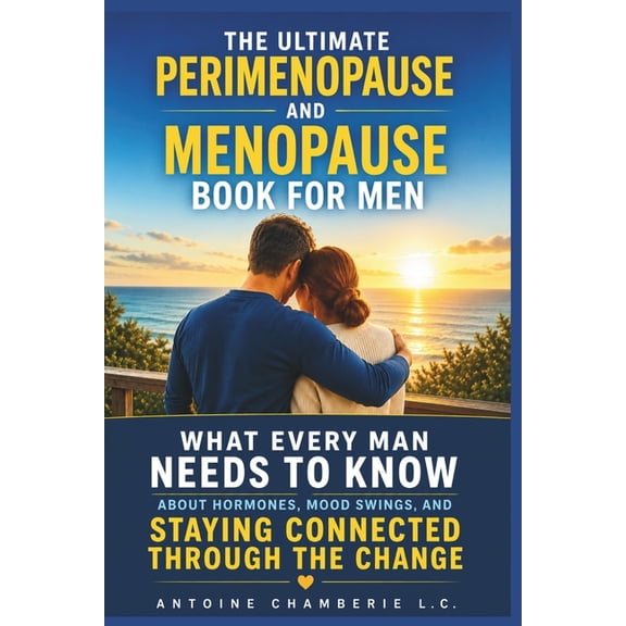 The Ultimate Perimenopause and Menopause Book for Men: What Every Man Needs to Know About Hormones, Mood Swings, and Sta, (Paperback)