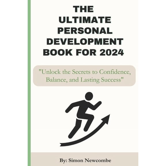 The Ultimate Personal Development Book for 2024: Unlock the Secrets to Confidence, Balance, and Lasting Success, (Paperback)