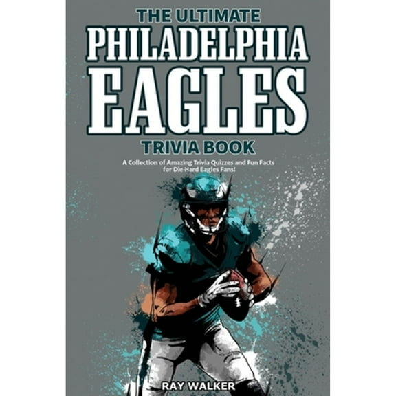 Pre-Owned The Ultimate Philadelphia Eagles Trivia Book: A Collection of Amazing Trivia Quizzes and Fun Facts for Die-Hard Eagles Fans! (Paperback) 1953563422 9781953563422